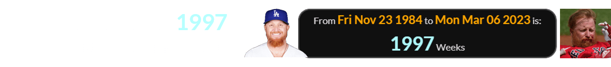 Justin Turner was 1997 weeks old for his face shot: