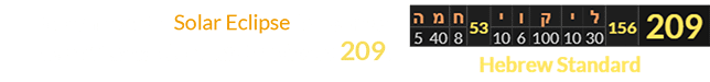 The phrase for Solar Eclipse in Hebrew has a Standard gematria value of 209: