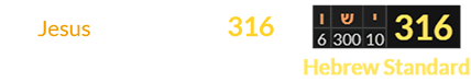 Jesus has a value of 316 in Standard Hebrew: