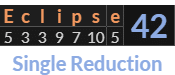 "Eclipse" = 42 (Single Reduction)