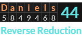 "Daniels" = 44 (Reverse Reduction)
