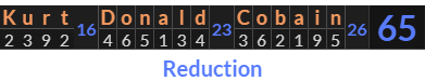 "Kurt Donald Cobain" = 65 (Reduction)