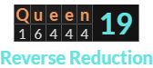 "Queen" = 19 (Reverse Reduction)