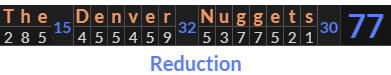 "The Denver Nuggets" = 77 (Reduction)