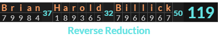 "Brian Harold Billick" = 119 (Reverse Reduction)