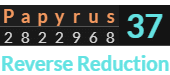 "Papyrus" = 37 (Reverse Reduction)