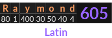 "Raymond" = 605 (Latin)