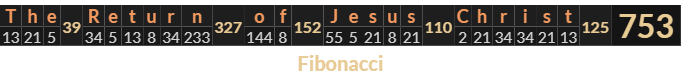 "The Return of Jesus Christ" = 753 (Fibonacci)