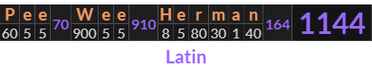 "Pee Wee Herman" = 1144 (Latin)