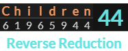 "Children" = 44 (Reverse Reduction)