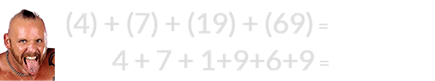 (4) + (7) + (19) + (69) = 99 and 4 + 7 + 1+9+6+9 = 36