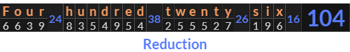 "Four hundred twenty six" = 104 (Reduction)