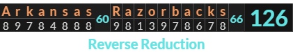 "Arkansas Razorbacks" = 126 (Reverse Reduction)