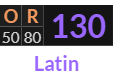 "OR" = 130 (Latin)