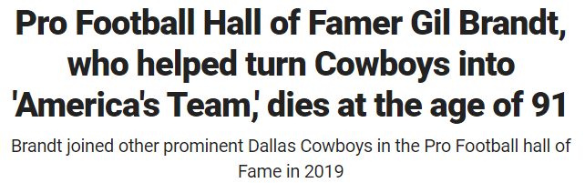 Pro Football Hall of Famer Gil Brandt, who helped turn Cowboys into 'America's Team,' dies at the age of 91 Brandt joined other prominent Dallas Cowboys in the Pro Football hall of Fame in 2019