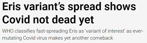 Eris variant’s spread shows Covid not dead yet WHO classifies fast-spreading Eris as ‘variant of interest’ as ever-mutating Covid virus makes yet another comeback