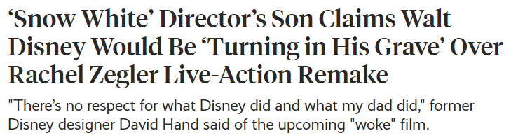 ‘Snow White’ Director’s Son Claims Walt Disney Would Be ‘Turning in His Grave’ Over Rachel Zegler Live-Action Remake "There’s no respect for what Disney did and what my dad did," former Disney designer David Hand said of the upcoming "woke" film.