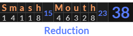"Smash Mouth" = 38 (Reduction)