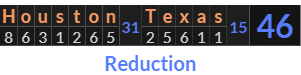 "Houston Texas" = 46 (Reduction)