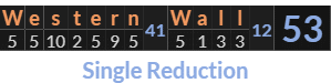 "Western Wall" = 53 (Single Reduction)