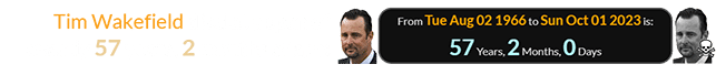 Tim Wakefield died at a span of exactly 57 years, 2 months of age:
