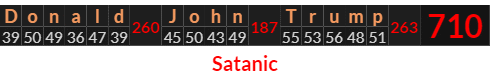 "Donald John Trump" = 710 (Satanic)