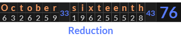 "October sixteenth" = 76 (Reduction)