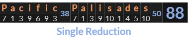 "Pacific Palisades" = 88 (Single Reduction)