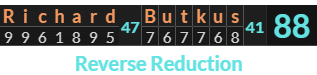 "Rchard Butkus" = 88 (Reverse Reduction) 