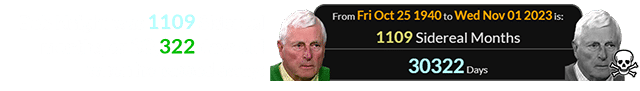 Bob Knight was 1109 Sidereal months, or 30,322 days old when he passed away: