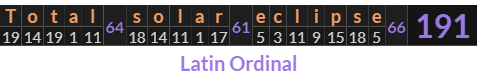 "Total solar eclipse" = 191 (Latin Ordinal)