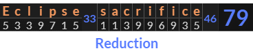 "Eclipse sacrifice" = 79 (Reduction)