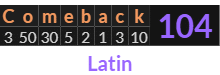 "Comeback" = 104 (Latin)