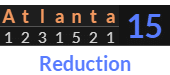 "Atlanta" = 15 (Reduction)