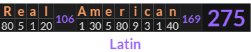 "Real American" = 275 (Latin)