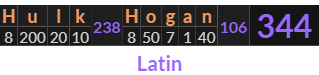 "Hulk Hogan" = 344 (Latin)