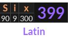 "Six" = 399 (Latin)
