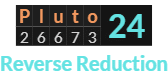 "Pluto" = 24 (Reverse Reduction)