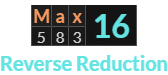 "Max" = 16 (Reverse Reduction)