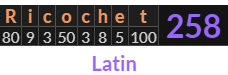 "Ricochet" = 258 (Latin)