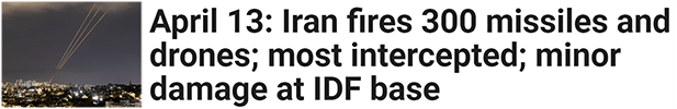 April 13: Iran fires 300 missiles and drones; most intercepted; minor damage at IDF base