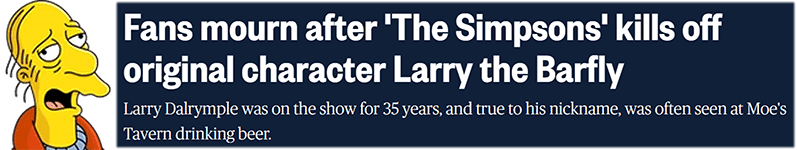 Fans mourn after 'The Simpsons' kills off original character Larry the Barfly Larry Dalrymple was on the show for 35 years, and true to his nickname, was often seen at Moe's Tavern drinking beer.
