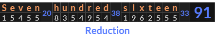 "Seven hundred sixteen" = 91 (Reduction)