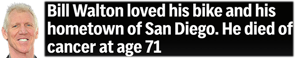 Bill Walton loved his bike and his hometown of San Diego. He died of cancer at age 71