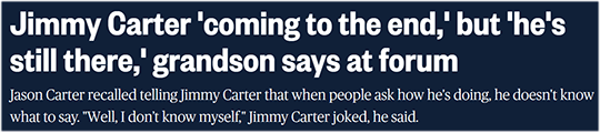 Jimmy Carter 'coming to the end,' but 'he's still there,' grandson says at forum Jason Carter recalled telling Jimmy Carter that when people ask how he's doing, he doesn't know what to say. "Well, I don’t know myself," Jimmy Carter joked, he said.