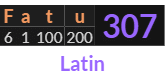 "Fatu" = 307 (Latin)