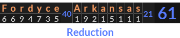 "Fordyce Arkansas" = 61 (Reduction)