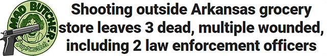 Shooting outside Arkansas grocery store leaves 3 dead, multiple wounded, including 2 law enforcement officers The law enforcement officers' wounds are non-life-threatening