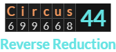 "Circus" = 44 (Reverse Reduction)