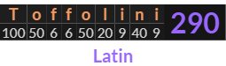 "Toffolini" = 290 (Latin)